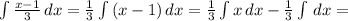 \int\limits {\frac{x-1}{3} } \, dx = \frac{1}{3} \int\limits{(x-1)} \, dx = \frac{1}{3} \int\limits {x} \, dx - \frac{1}{3} \int\limits {} \, dx =