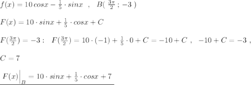 f(x)=10\, cosx-\frac{1}{5}\cdot sinx\ \ ,\ \ B(\; \frac{3\pi}{2}\, ;\, -3\; )\\\\F(x)=10\cdot sinx+\frac{1}{5}\cdot cosx+C\\\\F(\frac{3\pi }{2})=-3:\ \ F(\frac{3\pi}{2})=10\cdot (-1)+\frac{1}{5}\cdot 0+C=-10+C\ ,\ \ -10+C=-3\ ,\\\\C=7\\\\\underline{\ F(x)\Big|_{B}=10\cdot sinx+\frac{1}{5}\cdot cosx+7\ }