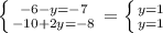 \left \{ {{-6 - y = -7} \atop {-10 + 2y = -8}} \right. = \left \{ {{y = 1} \atop {y = 1}} \right.