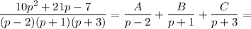 \dfrac{10p^2+21p-7}{(p-2)(p+1)(p+3)}=\dfrac{A}{p-2}+\dfrac{B}{p+1}+\dfrac{C}{p+3}=