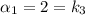 \alpha_{1} = 2 = k_{3}