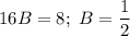 16B = 8; \ B = \dfrac{1}{2}