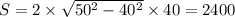 S=2\times\sqrt{50^2-40^2}\times40=2400