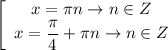 \left[\begin{array}{ccc} x= \pi n\rightarrow n\in Z\\ x=\dfrac{\pi}{4}+\pi n \rightarrow n \in Z \end{array}\right