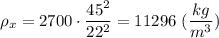 \rho_{x} = 2700 \cdot \dfrac{45^{2}}{22^{2}} = 11296 ~(\dfrac{kg}{m^{3}} )