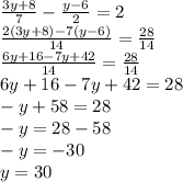 \frac{3y+8}{7}-\frac{y-6}{2}=2\\\frac{2(3y+8)-7(y-6)}{14}=\frac{28}{14}\\\frac{6y+16-7y+42}{14}=\frac{28}{14}\\6y+16-7y+42=28\\-y+58=28\\-y=28-58\\-y=-30\\y=30