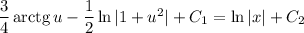 \dfrac{3}{4}\, \text{arctg}\, u - \dfrac{1}{2} \ln |1 + u^{2}| + C_{1} = \ln |x| + C_{2}