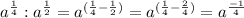 a^\frac{1}{4} : a ^ \frac{1}{2} = a ^ {(\frac{1}{4} - \frac{1}{2})} = a ^ {(\frac{1}{4} - \frac{2}{4} )} = a ^ \frac{-1}{4}