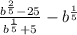 \frac{b ^ {\frac{2}{5}} - 25}{b ^ {\frac{1}{5}} + 5} - b ^ {\frac{1}{5}}