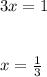 3x=1\\\\\\x=\frac{1}{3}