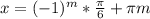 x = (-1)^{m} * \frac{\pi }{6} + \pi m