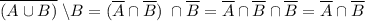 \overline{(A\cup B)}\;\backslash B=(\overline{A}\cap \overline{B})\;\cap \overline{B}= \overline{A}\cap \overline{B}\cap \overline{B}=\overline{A}\cap \overline{B}