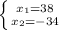 \left \{ {{x_1=38} \atop {x_2=-34}} \right.