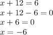 x+12=6\\x+12-6=0\\x+6=0\\x=-6