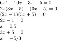 6x^2+10x-3x-5=0\\2x(3x+5)-(3x+5)=0\\(2x-1)(3x+5)=0\\2x-1=0\\x=0.5\\3x+5=0\\x=-5/3