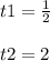 t1=\frac{1}{2} \\\\t2=2