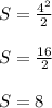 S= \frac{4^{2} }{2} \\\\S = \frac{16}{2} \\\\S=8