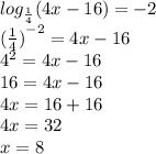 log_{ \frac{1}{4} }(4x - 16) = - 2 \\{( \frac{1}{4} ) }^{ - 2} = 4x - 16 \\ {4}^{2} = 4x - 16 \\ 16 = 4x - 16 \\ 4x = 16 + 16 \\ 4x = 32 \\ x = 8