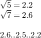 \sqrt{5} = 2.2 \\ \sqrt{7} = 2.6 \\ \\ 2.6..2.5..2.2