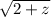 \sqrt{2+z}