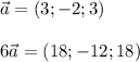 \vec{a}=(3;-2;3)\\\\6\vec{a}=(18;-12;18)