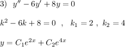 3)\ \ y''-6y'+8y=0\\\\k^2-6k+8=0\ \ ,\ \ k_1=2\ ,\ k_2=4\\\\y=C_1e^{2x}+C_2e^{4x}