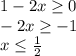 1-2x\geq0\\ -2x\geq-1\\x\leq\frac{1}{2}