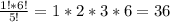 \frac{1! * 6!}{5!} = 1*2*3*6 = 36