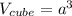 V_{cube} =a^{3}