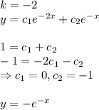 k=-2\\y= c_1e^{-2x}+c_2e^{-x}\\\\1=c_1+c_2\\-1=-2c_1-c_2\\\Rightarrow c_1 = 0, c_2=-1\\\\y = -e^{-x}