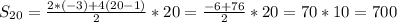 S_{20}=\frac{2*(-3)+4(20-1)}{2} *20 = \frac{-6+76}{2} *20 = 70*10 = 700