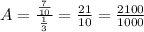 A = \frac{\frac{7}{10} }{\frac{1}{3} } = \frac{21}{10} = \frac{2100}{1000}