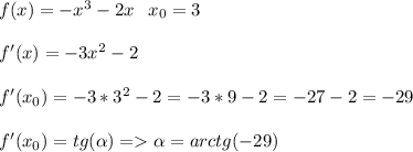 \begin{large}f(x)=-x^3-2x\ \ x_0=3\\\\f'(x)=-3x^2-2\\\\f'(x_0)=-3*3^2-2=-3*9-2=-27-2=-29\\\\f'(x_0)=tg(\alpha)=\alpha=arctg(-29)\end{large}