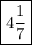 \boxed{4\dfrac{1}{7}}