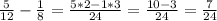 \frac{5}{12} -\frac{1}{8} =\frac{5*2-1*3}{24} =\frac{10-3}{24} =\frac{7}{24}