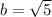 b=\sqrt{5}