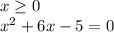 x\geq 0\\x^2+6x-5=0