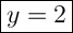 \Large { \boxed { y=2}}