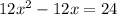 12x^{2} - 12x = 24