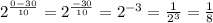 2^{\frac{0-30}{10} } = 2^{\frac{-30}{10}} = 2^{-3} = \frac{1}{2^{3} } = \frac{1}{8}