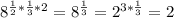 8^{\frac{1}{2} * \frac{1}{3}*2 }=8^\frac{1}{3} =2^{3*\frac{1}{3} }=2