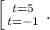 \left [ {{t=5} \atop {t=-1}} \right. .
