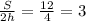 \frac{S}{2h}=\frac{12}{4}=3