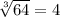 \sqrt[3]{64} =4