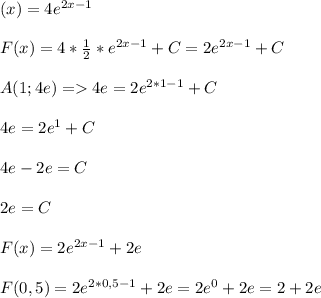 \displaystylef(x)=4e^{2x-1}\\\\F(x)=4*\frac{1}{2}*e^{2x-1}+C= 2e^{2x-1}+C\\\\A(1;4e)=4e=2e^{2*1-1}+C\\\\4e=2e^1+C\\\\4e-2e=C\\\\2e=C\\\\F(x)=2e^{2x-1}+2e\\\\F(0,5)=2e^{2*0,5-1}+2e=2e^0+2e=2+2e