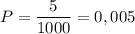 \displaystyle P=\frac{5}{1000}=0,005