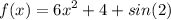 \displaystyle f(x)=6x^2+4+sin(2)