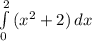 \int\limits^2_0 {(x^{2} + 2)} \, dx