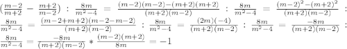 (\frac{m-2}{m+2}- \frac{m+2}{m-2}) :\frac{8m}{m^2-4} =\frac{(m-2)(m-2)-(m+2)(m+2)}{(m+2)(m-2)} :\frac{8m}{m^2-4}=\frac{(m-2)^2-(m+2)^2}{(m+2)(m-2)} :\frac{8m}{m^2-4}=\frac{(m-2+m+2)(m-2-m-2)}{(m+2)(m-2)} :\frac{8m}{m^2-4}=\frac{(2m)(-4)}{(m+2)(m-2)} :\frac{8m}{m^2-4}=\frac{-8m}{(m+2)(m-2)} :\frac{8m}{m^2-4}=\frac{-8m}{(m+2)(m-2)} *\frac{(m-2)(m+2)}{8m}=-1