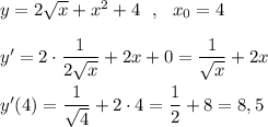 y=2\sqrt{x}+x^2+4\ \ ,\ \ x_0=4\\\\y'=2\cdot \dfrac{1}{2\sqrt{x}}+2x+0=\dfrac{1}{\sqrt{x}}+2x\\\\y'(4)=\dfrac{1}{\sqrt4}+2\cdot 4=\dfrac{1}{2}+8=8,5